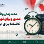 مدت زمان واقعی صدور ویزای توریستی کانادا برای ایرانیان